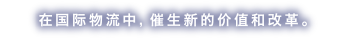 在国际物流中，催生新的价值和改革。