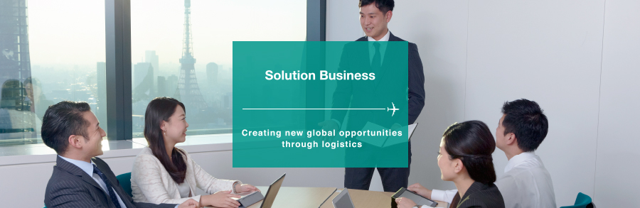 Solution Business Creating new global opportunitiesthrough logistics