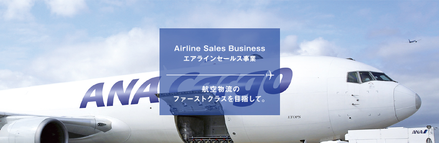 Airline Sales Business エアラインセールス事業 航空物流のファーストクラスを目指して。