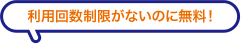 利用回数制限がないのに無料！